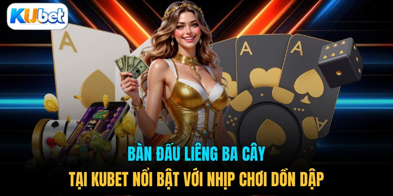 Bàn đấu Liêng ba cây tại KUBET nổi bật với nhịp chơi dồn dập 