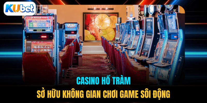 Casino Hồ Tràm sở hữu không gian chơi game sôi động