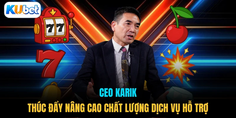 CEO Karik thúc đẩy nâng cao chất lượng dịch vụ hỗ trợ