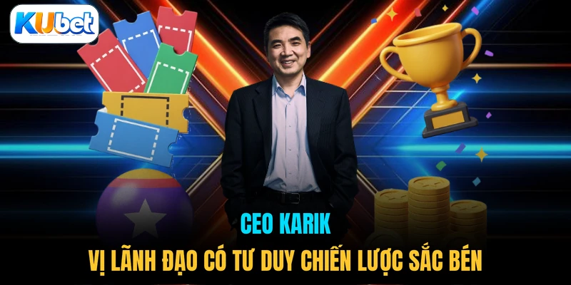 CEO Karik vị lãnh đạo có tư duy chiến lược sắc bén