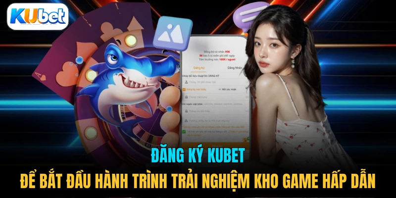 Đăng ký KUBET để bắt đầu hành trình trải nghiệm kho game hấp dẫn 