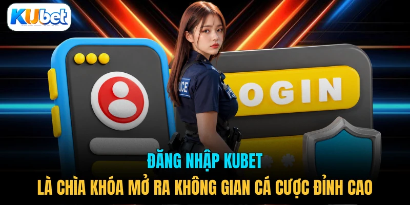 Đăng nhập KUBET là chìa khóa mở ra không gian cá cược đỉnh cao 