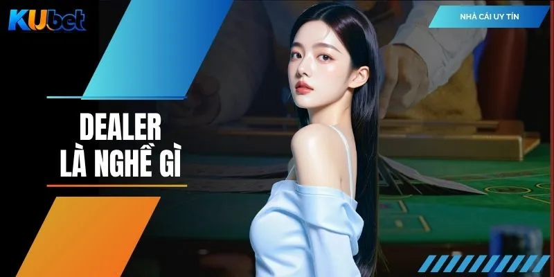 Dealer Là Nghề Gì