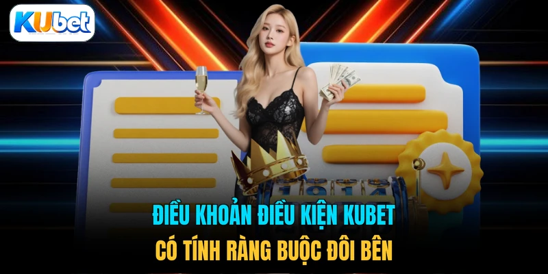 Điều khoản điều kiện KUBET có tính ràng buộc đôi bên