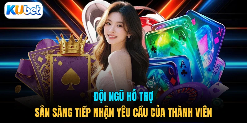 Đội ngũ hỗ trợ sẵn sàng tiếp nhận yêu cầu của thành viên 