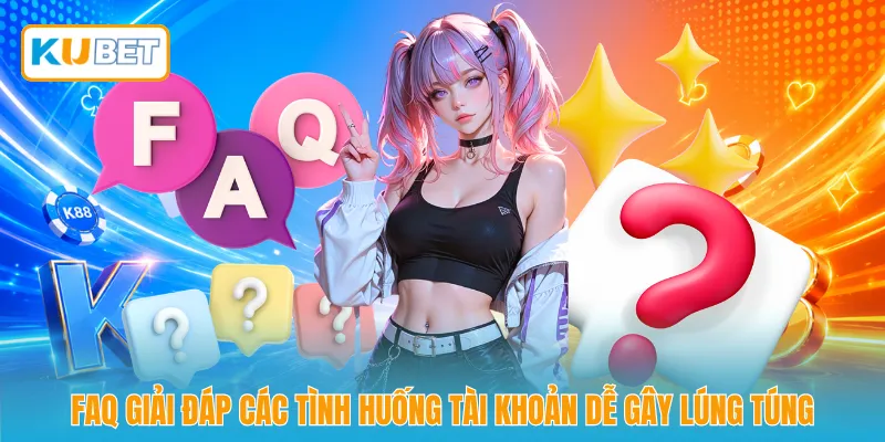 FAQ giải đáp các tình huống tài khoản dễ gây lúng túng