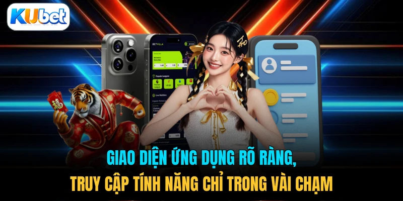 Giao diện ứng dụng rõ ràng, truy cập tính năng chỉ trong vài chạm 