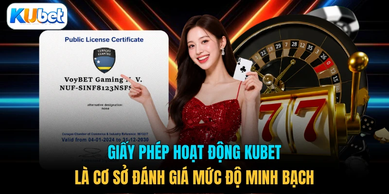 Giấy phép hoạt động KUBET là cơ sở đánh giá mức độ minh bạch