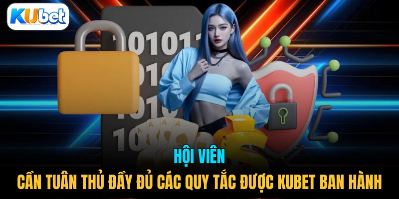 Hội viên cần tuân thủ đầy đủ các quy tắc được KUBET ban hành