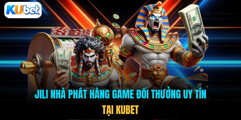 JILI nhà phát hàng game đổi thưởng uy tín tại KUBET