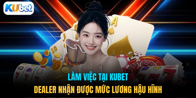 Làm việc tại KUBET dealer nhận được mức lương hậu hĩnh