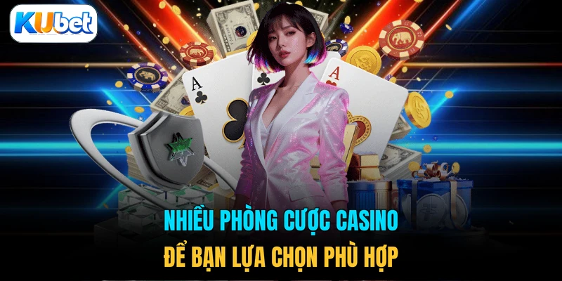 Nhiều phòng cược casino để bạn lựa chọn phù hợp