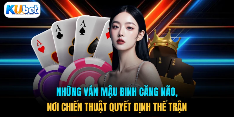 Những ván Mậu Binh căng não, nơi chiến thuật quyết định thế trận 