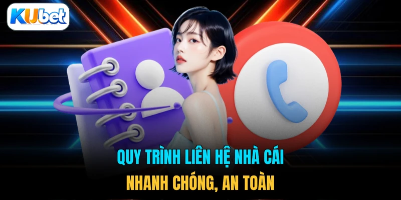 Quy trình liên hệ nhà cái nhanh chóng, an toàn