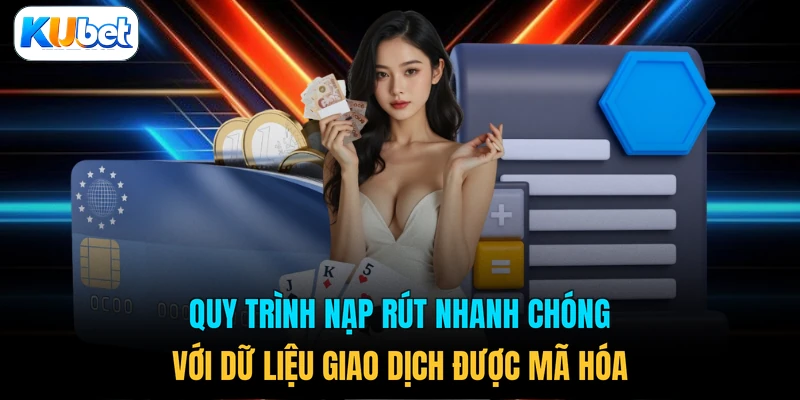 Quy trình nạp rút nhanh chóng với dữ liệu giao dịch được mã hóa 