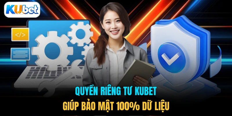 Quyền riêng tư KUBET giúp bảo mật 100% dữ liệu