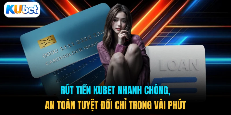 Rút tiền KUBET nhanh chóng, an toàn tuyệt đối chỉ trong vài phút