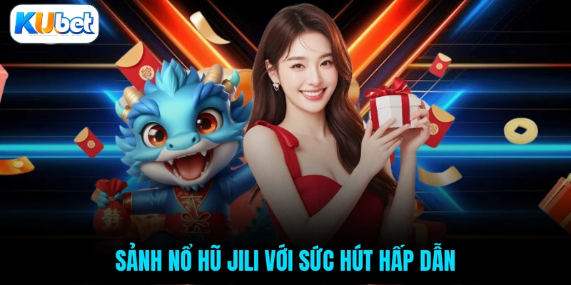 Sảnh nổ hũ JILI với sức hút hấp dẫn