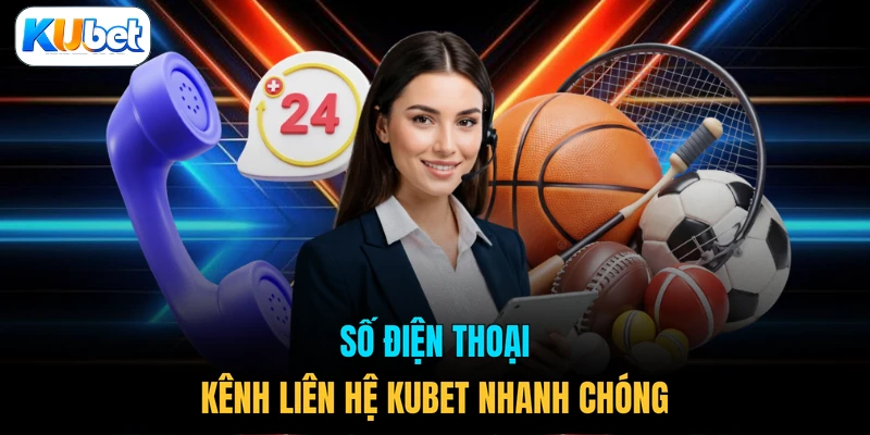 Số điện thoại kênh liên hệ KUBET nhanh chóng