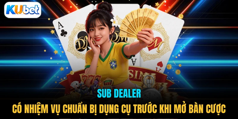 Sub dealer có nhiệm vụ chuẩn bị dụng cụ trước khi mở bàn cược