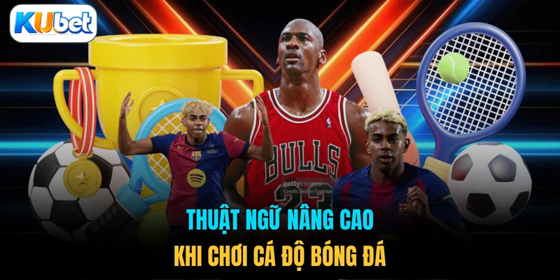Thuật ngữ nâng cao khi chơi cá độ bóng đá 