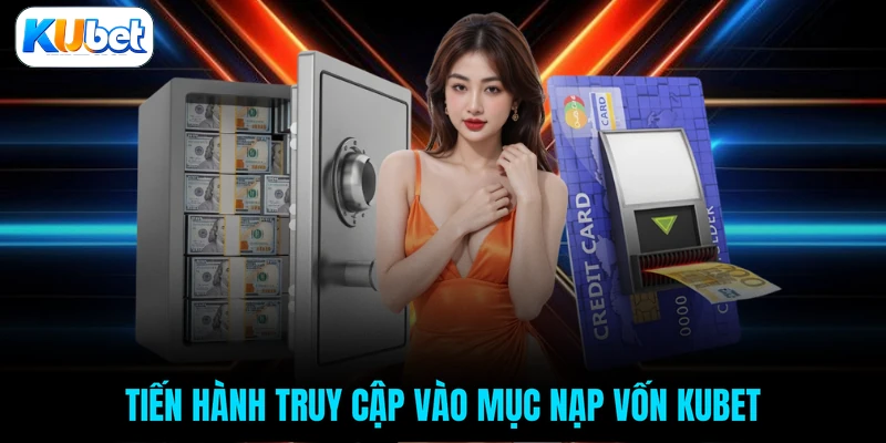 Tiến hành truy cập vào mục nạp vốn KUBET