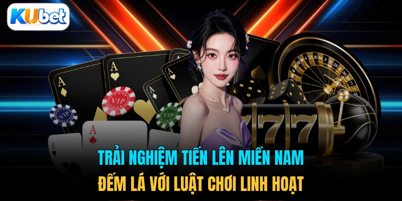 Trải nghiệm tiến Lên Miền Nam đếm lá với luật chơi linh hoạt 